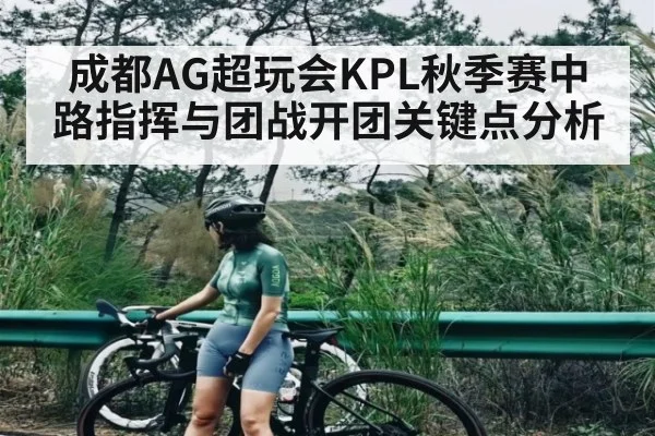 成都AG超玩会KPL秋季赛中路指挥与团战开团关键点分析（kaiyun）